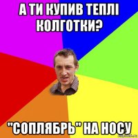 а ти купив теплі колготки? "соплябрь" на носу