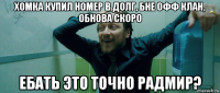 хомка купил номер в долг, бне офф клан, обнова скоро ебать это точно радмир?