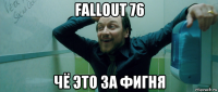 fallout 76 чё это за фигня