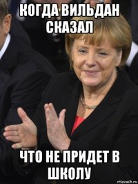 когда вильдан сказал что не придет в школу