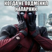 когда не подменил напарник 