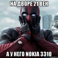 на дворе 21 век а у него nokia 3310