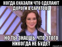 когда сказали что сделают дороги в саратове но ты знаешь, что этого никогда не будет