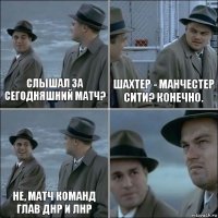 СЛЫШАЛ ЗА СЕГОДНЯШНИЙ МАТЧ? ШАХТЕР - МАНЧЕСТЕР СИТИ? КОНЕЧНО. НЕ, матч команд Глав ДНР и ЛНР 