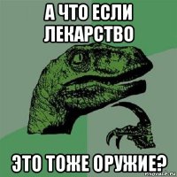 а что если лекарство это тоже оружие?