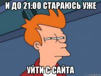 и до 21:00 стараюсь уже уйти с сайта