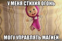 у меня стихия огонь могу управлять магией