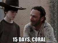  15 days, coral