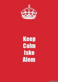 Keep
Calm
Iske
Alem