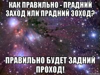 как правильно - прадний заход или прадний зоход? правильно будет задний проход!