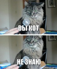 ВЫ КОТ НЕ ЗНАЮ