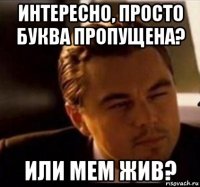 интересно, просто буква пропущена? или мем жив?