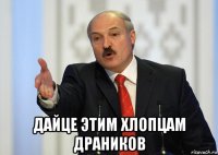  дайце этим хлопцам драников