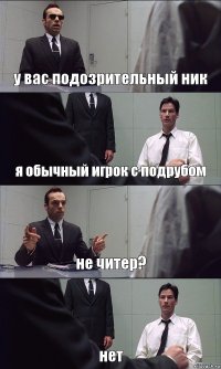 у вас подозрительный ник я обычный игрок с подрубом не читер? нет