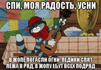 спи, моя радость, усни в жопе погасли огни. педики спят лёжа в ряд, в жопу ебут всех подряд