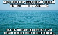 море море мир бездонный пенный шелест волн прибрежных над тобой встают как зори над тобой встают как зори нашей юности надежды