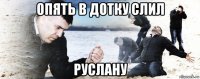 опять в дотку слил руслану