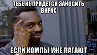 тебе не придется заносить вирус если компы уже лагают