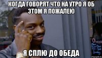 когда говорят что на утро я об этом я пожалею я сплю до обеда