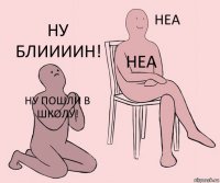 ну пошли в школу! неа ну блиииин!