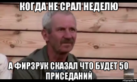 когда не срал неделю а фирзрук сказал что будет 50 приседаний