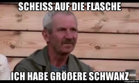 scheiss auf die flasche ich habe größere schwanz