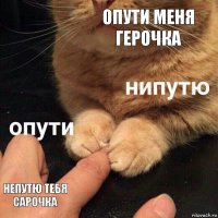 Опути меня Герочка Непутю тебя Сарочка