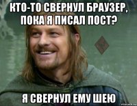 кто-то свернул браузер, пока я писал пост? я свернул ему шею