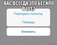 вас всегда это бесило в ios? 