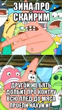 зина про скайрим другой же бять долбит про контру всю плед до мяса проели нахуй и!..