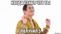 когда узнал что ты получил 5