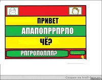 привет апапопррпрло чё? рпгрололлл?