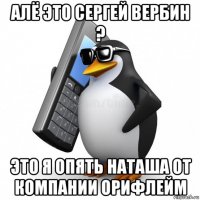 алё это сергей вербин ? это я опять наташа от компании орифлейм