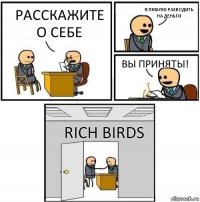 Расскажите о себе Я люблю разводить на деньги Вы приняты! Rich birds