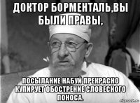 доктор борменталь,вы были правы, посылание набуй прекрасно купирует обострение словесного поноса.