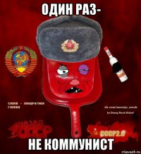 один раз- не коммунист