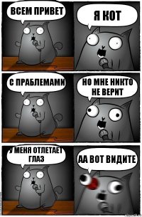 всем привет я кот с праблемами но мне никто не верит у меня отлетает глаз аа вот видите