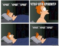 "Храп", "Храп","Храп" Что? Кто храпит?  "Храп","Храп","храп"