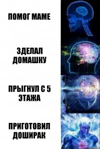 Помог маме зделал домашку прыгнул с 5 этажа ПРИГОТОВИЛ ДОШИРАК