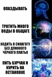 Опаздывать Тратить много воды в общаге Ходить в синагогу без длинного чёрного платья Пить бурчак и курить на остановке