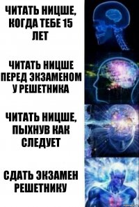 читать Ницше, когда тебе 15 лет читать Ницше перед экзаменом у Решетника читать Ницше, пыхнув как следует сдать экзамен Решетнику