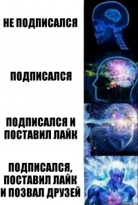 He Подписался Подписался Подписался и поставил лайк Подписался, поставил лайк и позвал друзей