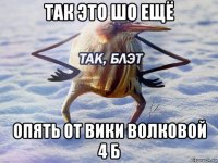 так это шо ещё опять от вики волковой 4 б