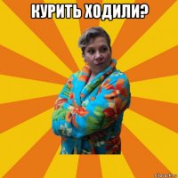 курить ходили? 