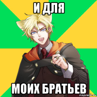 и для моих братьев