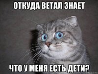 откуда ветал знает что у меня есть дети?