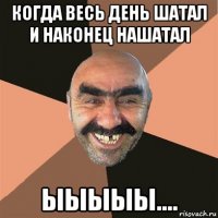 когда весь день шатал и наконец нашатал ыыыыы....