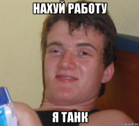 нахуй работу я танк