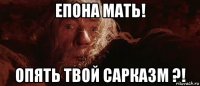 епона мать! опять твой сарказм ?!