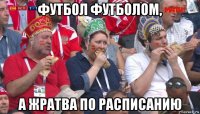 футбол футболом, а жратва по расписанию